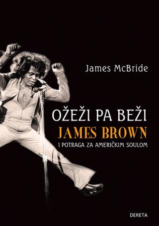 Ožeži pa beži: James Brown i potraga za američkim soulom Autor: Džejms Mekbrajd