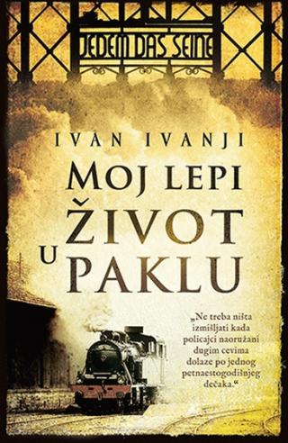 MOJ LEPI ŽIVOT U PAKLU Autor: Ivan Ivanji