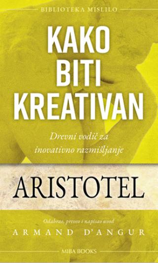 Kako biti kreativan: drevni vodič za inovativno razmišljanje Autor: Aristotel