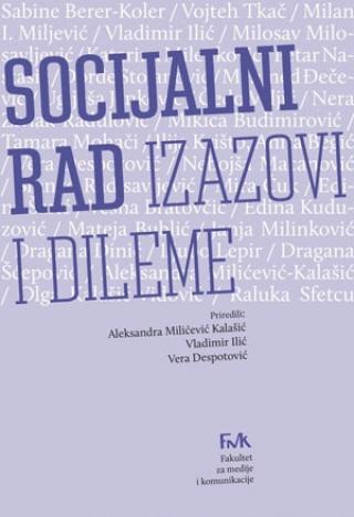 socijalni rad izazovi i dileme priredili aleksandra milićević kalašić, vladimir ilić, vera despotović 