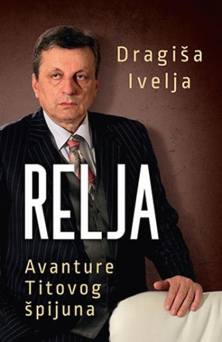 relja avanture titovog špijuna dragiša ivelja 