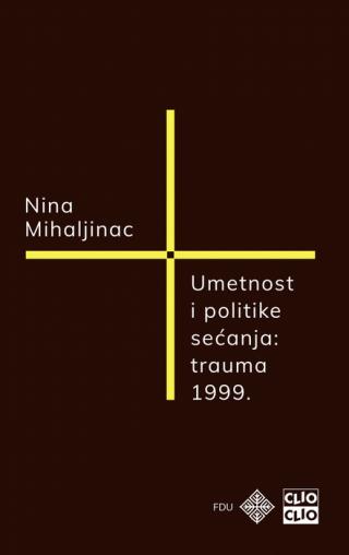 umetnost i politike sećanja trauma 1999 nina mihaljinac 
