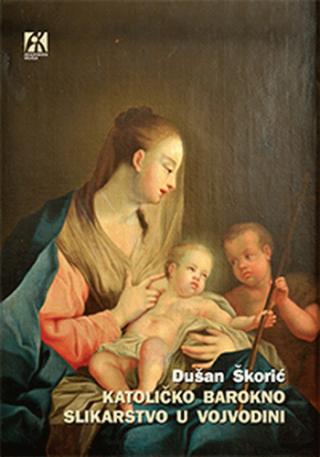 katoličko barokno slikarstvo u vojvodini dušan škorić 