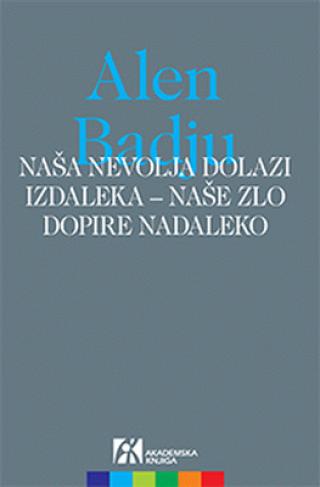 naša nevolja dolazi izdaleka, naše zlo dopire nadaleko alen badju 