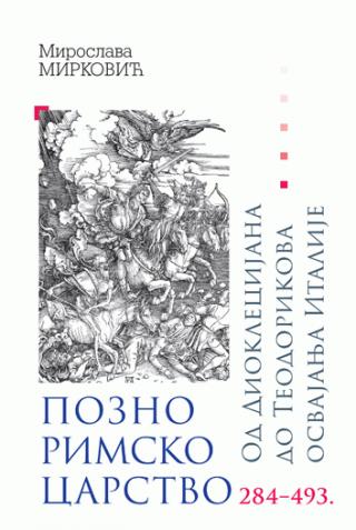 pozno rimsko carstvo od dioklecijana do teodorikova osvajanja italije 284 493 miroslava mirković 
