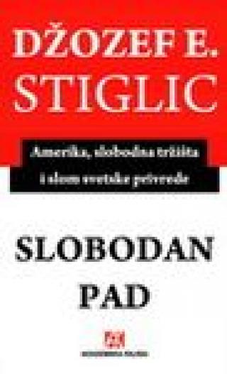slobodan pad amerika, slobodna tržišta i slom svetske privrede džozef e stiglic 
