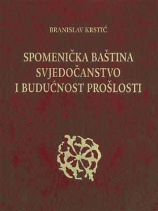 spomenička baština, svjedočanstvo i budućnost prošlosti branislav krstić 