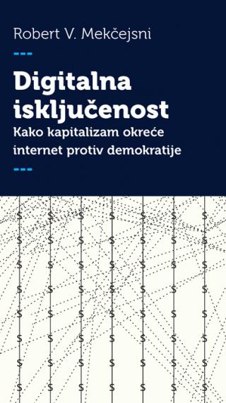 digitalna isključenost kako kapitalizam okreće internet protiv demokratije robert v mekčejsni 