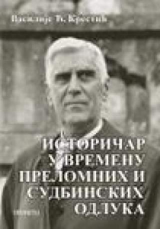 istoričar u vremenu prelomnih i sudbinskih odluka 1 vasilije đ krestić 