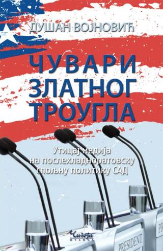čuvari zlatnog trougla uticaj medija na poslehladnoratovsku spoljnu politiku sad dušan vojnović 