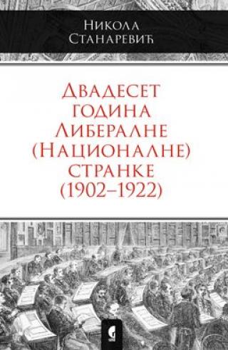 dvadeset godina liberalne (nacionalne) stranke (1902 1922) nikola stanarević 