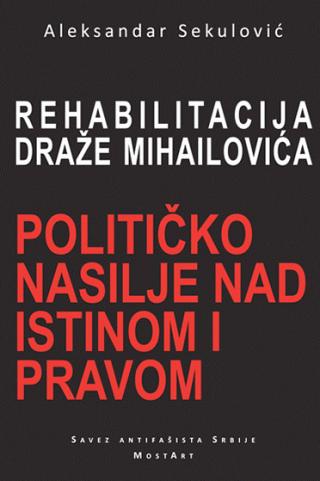 rehabilitacija draže mihailovića političko nasilje nad istinom i pravom aleksandar sekulović 