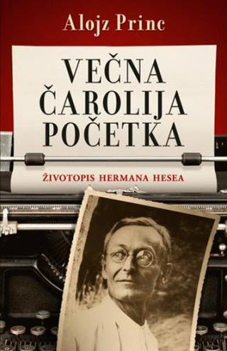večna čarolija početka životopis hermana hesea alojz princ 