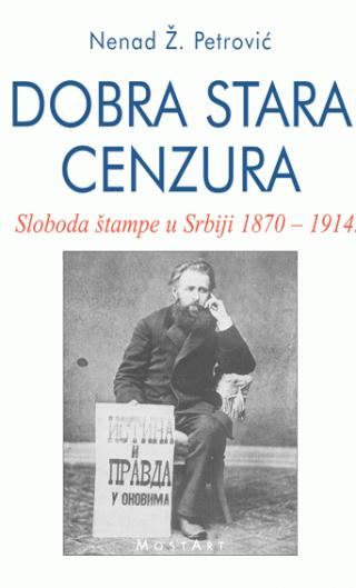 dobra stara cenzura sloboda štampe u srbiji 1870 1914 