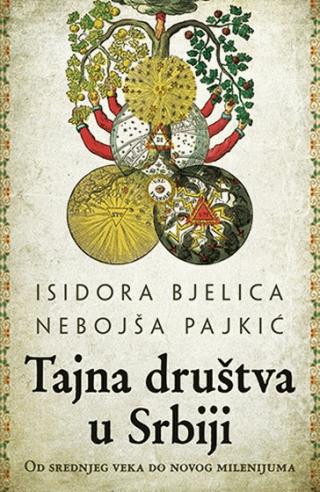 tajna društva u srbiji od srednjeg veka do novog milenijuma isidora bjelica nebojša pajkić 