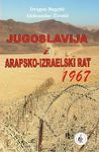 jugoslavija i arapsko izraelski rat 1967 aleksandar životić dragan bogetić 