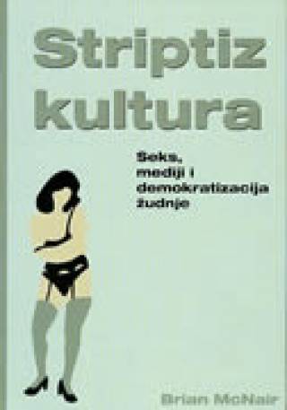 striptiz kultura seks, mediji i demokratizacija žudnje 
