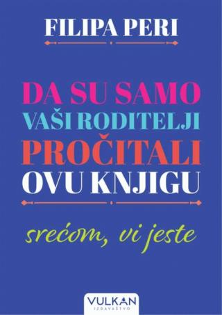 da su samo vaši roditelji pročitali ovu knjigu srećom, vi jeste filipa peri 