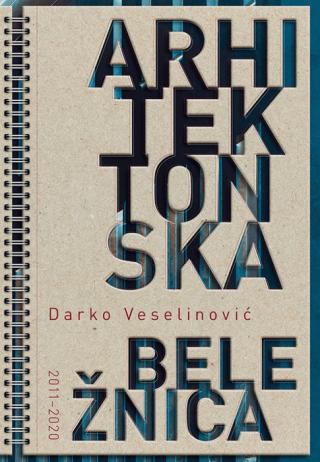 arhitektonska beležnica 2011 2020 darko veselinović 
