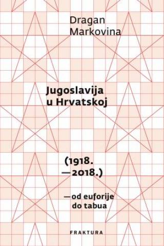 jugoslavija u hrvatskoj (1918 2018 ) dragan markovina 