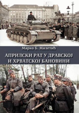 aprilski rat u dravskoj i hrvatskoj banovini marko miletić 