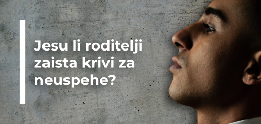 jesu li nam roditelji zaista krivi za neuspehe  