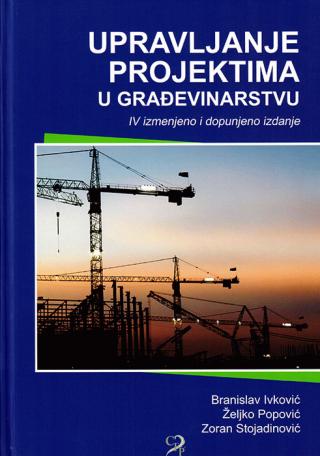 upravljanje projektima u građevinarstvu iv izmenjeno i dopunjeno izdanje branislav ivković željko popović zoran stojadinović 