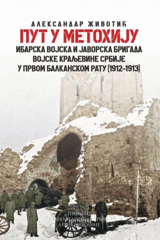 put u metohiju ibarska vojska i javorska brigada vojske kraljevine srbije u prvom balkanskom ratu (1912 1913) aleksandar životić 