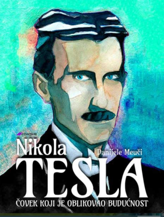 nikola tesla čovek koji je oblikovao budućnost danijele meuči 