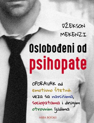 oslobođeni od psihopate oporavak od emotivno štetnih veza sa narcisima, sociopatama i drugim otrovnim ljudima 