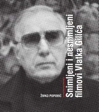snimljeni i nesnimljeni filmovi vlatka gilića živko popović 