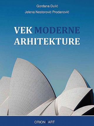 vek moderne arhitekture od dvadesetih godina xx veka do dvadesetih godina xxi veka gordana dulić jelena nestorović prodanović 