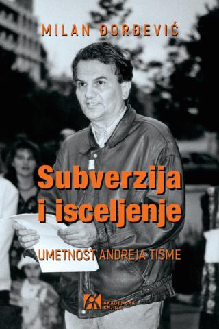 subverzija i isceljenje umetnost andreja tišme 