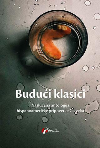 budući klasici neslućena antologija hispanoameričke pripovetke 21 veka  