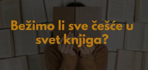 bežimo li sve češće u svet knjiga  