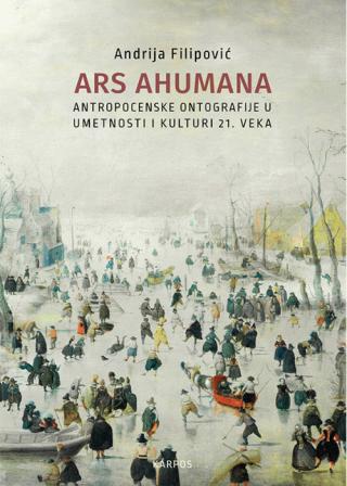 ars ahumana antropocenske ontografije u umetnosti i kulturi 21 veka 