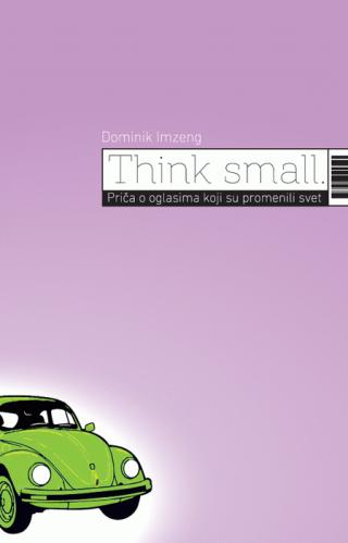 think small priča o oglasima koji su promenili svet dominik imzeng 