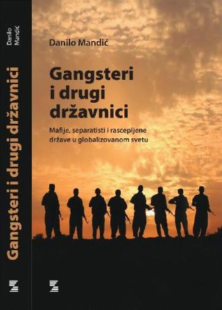 gangsteri i drugi državnici mafije, separatisti i rascepljene države u globalizovanom svetu danilo mandić 