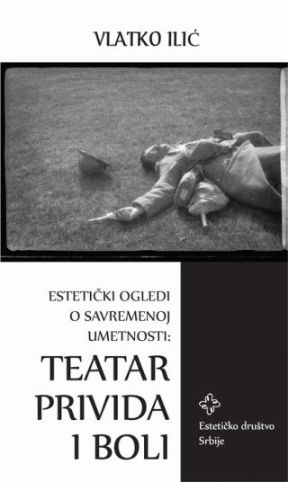 estetički ogledi o savremenoj umetnosti teatar privida i boli vlatko ilić 