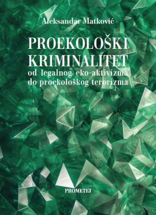 proekološki kriminalitet od legalnog eko aktivizma do proekološkog terorizma aleksandar matković 