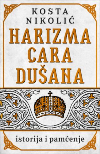 harizma cara dušana istorija i pamćenje kosta nikolić 