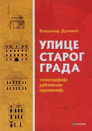 ulice starog grada topografija, urbanizam, odonimija vladimir dulović 