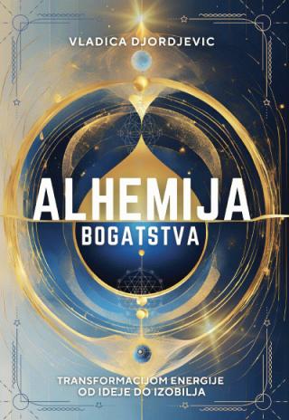 alhemija bogatstva transformacijom energije od ideje do izobilja vladica đorđević 