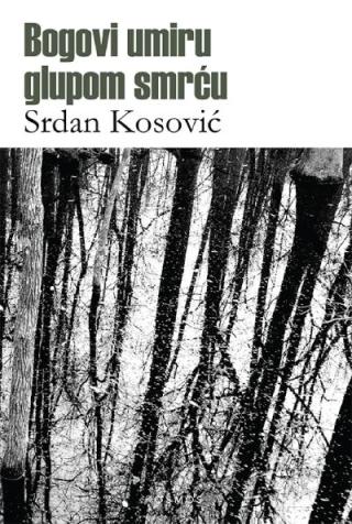 bogovi umiru glupom smrću srdan kosović 
