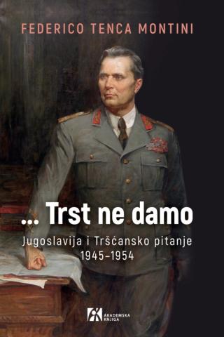  trst ne damo jugoslavija i tršćansko pitanje 1945 1954 federico tenca montini 