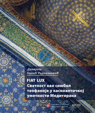 fiat lux svetlost kao simbol teofanije u kasnoantičkoj umetnosti mediterana danijela tešić radovanović 