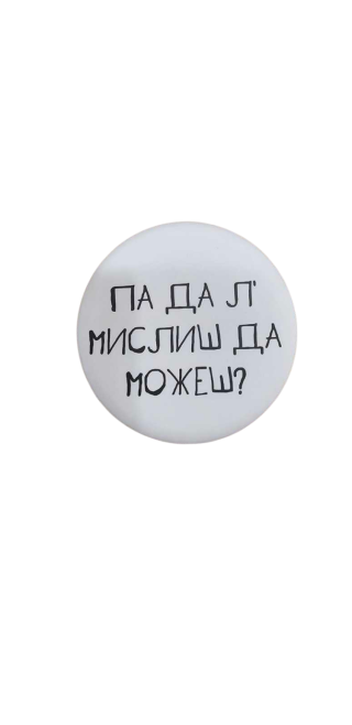bedž pa dal misliš da možeš  