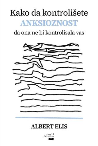 kako da kontrolišete anksioznost da ona ne bi kontrolisala vas albert elis 