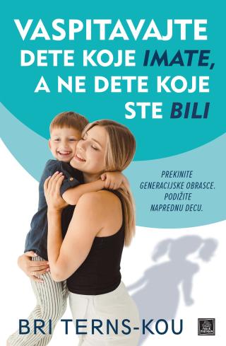 vaspitavajte dete koje imate, a ne dete koje ste bili bri terns kou 