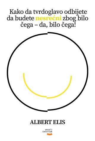 kako da tvrdoglavo odbijete da budete nesrećni zbog bilo čega da, bilo čega albert elis 